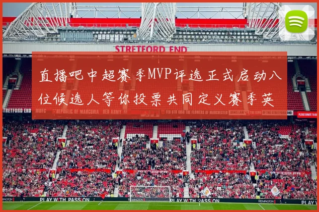 直播吧中超赛季MVP评选正式启动八位候选人等你投票共同定义赛季英雄