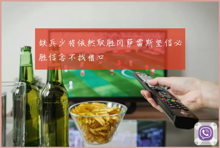 缺兵少将依然取胜冈萨雷斯坚信必胜信念不找借口